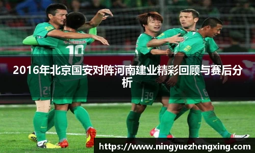 2016年北京国安对阵河南建业精彩回顾与赛后分析