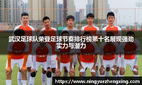武汉足球队荣登足球节奏排行榜第十名展现强劲实力与潜力