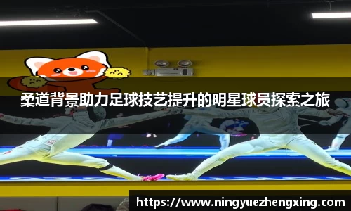 柔道背景助力足球技艺提升的明星球员探索之旅