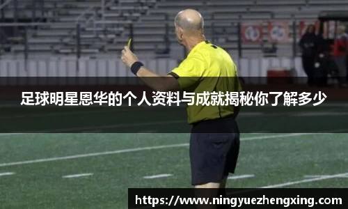 足球明星恩华的个人资料与成就揭秘你了解多少